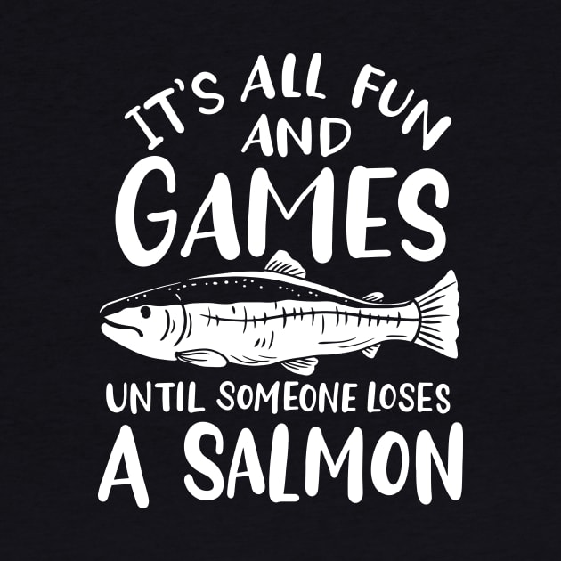 All Fun And Games Until Someone Loses A Salmon by teweshirt